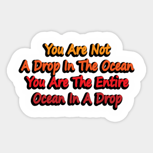 You Are Not A Drop In The Ocean, You Are The Entire Ocean In A Drop Sticker